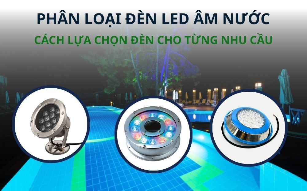 Phân loại đèn LED âm nước và cách lựa chọn